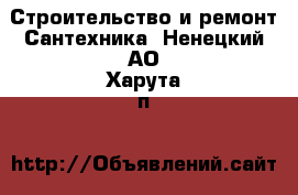 Строительство и ремонт Сантехника. Ненецкий АО,Харута п.